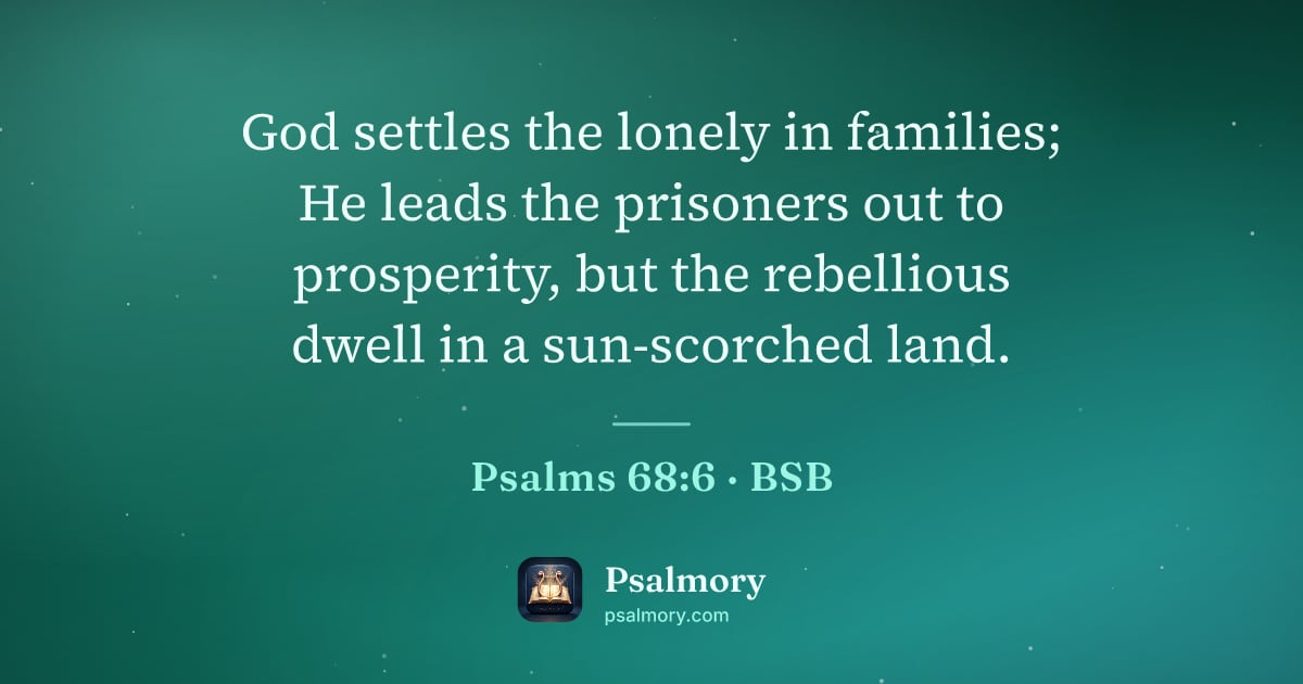 Psalm 68:6 verse artwork: God settles the lonely in families; He leads the prisoners out to prosperity, but the…