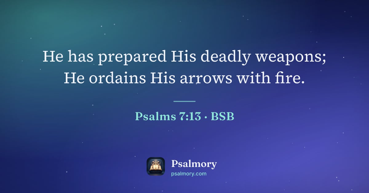 Psalm 7:13 verse artwork: He has prepared His deadly weapons; He ordains His arrows with fire.
