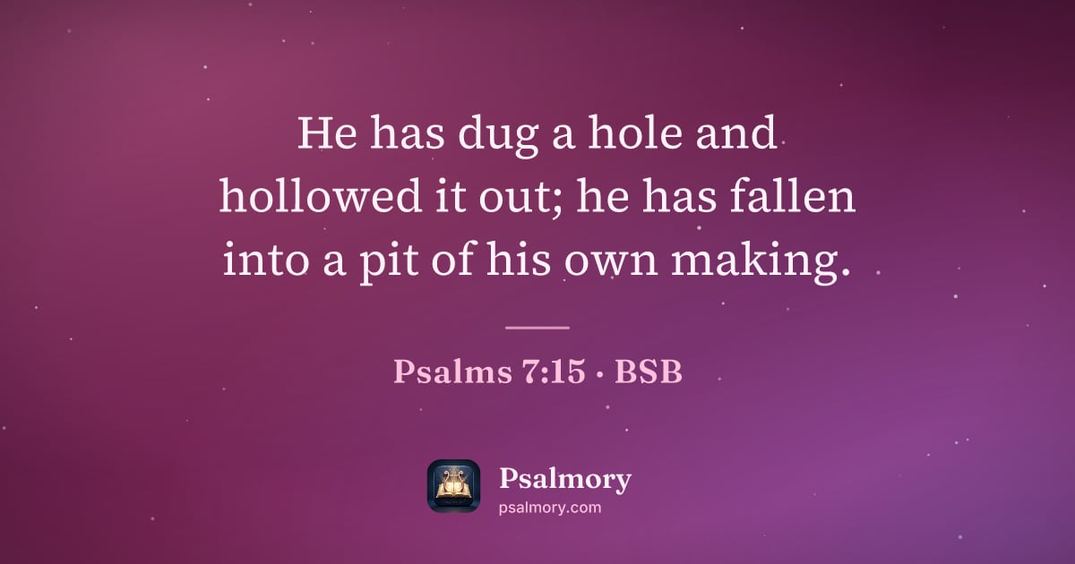 Psalm 7:15 verse artwork: He has dug a hole and hollowed it out; he has fallen into a pit of his own making.
