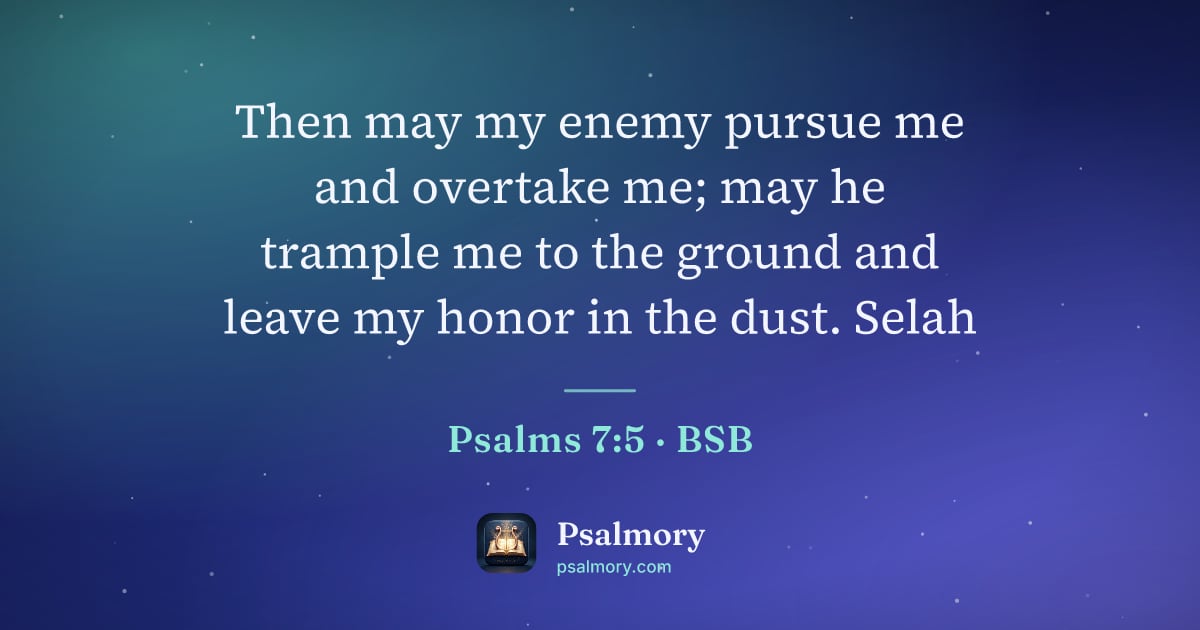 Psalm 7:5 verse artwork: Then may my enemy pursue me and overtake me; may he trample me to the ground and leave…