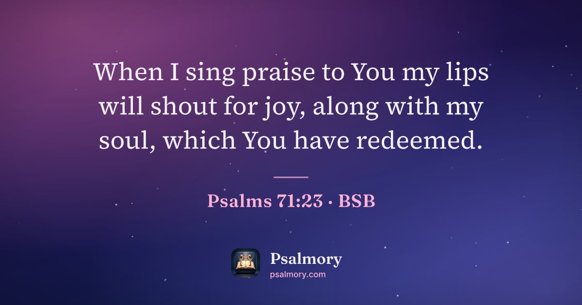 Psalm 71:23 verse artwork: When I sing praise to You my lips will shout for joy, along with my soul, which You have…
