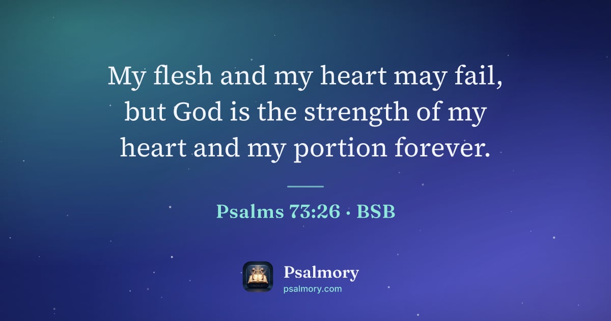 Psalm 73:26 verse artwork: My flesh and my heart may fail, but God is the strength of my heart and my portion…
