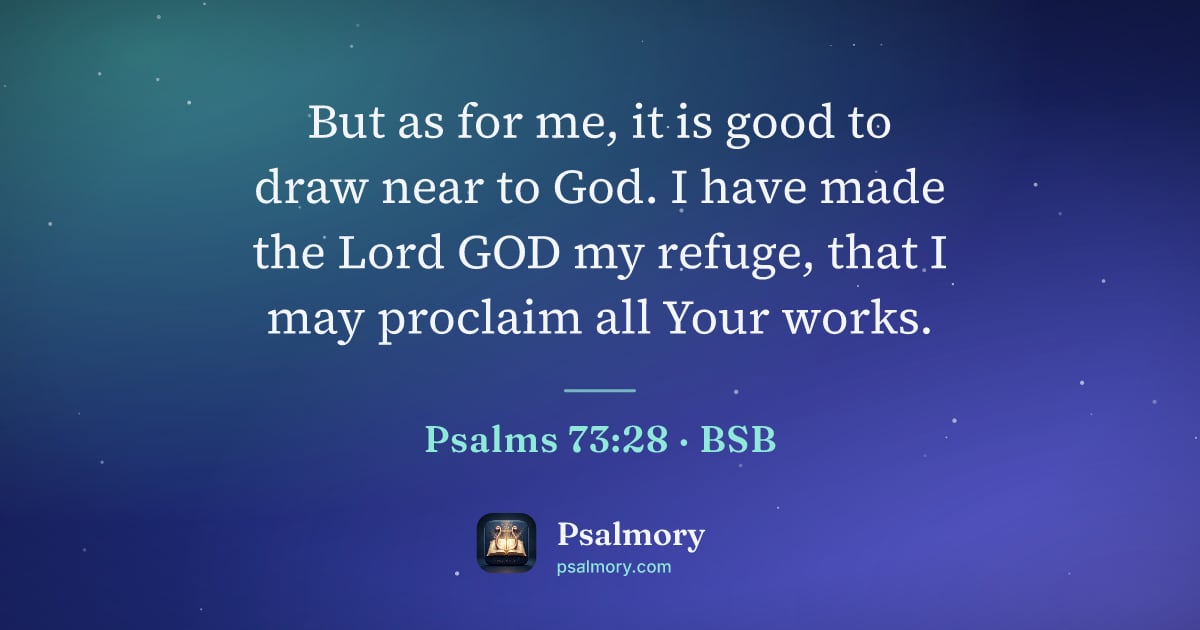 Psalm 73:28 verse artwork: But as for me, it is good to draw near to God. I have made the Lord GOD my refuge, that…
