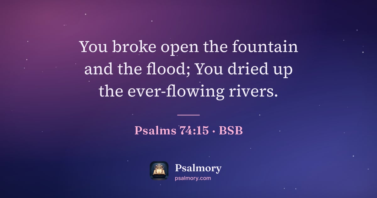 Psalm 74:15 verse artwork: You broke open the fountain and the flood; You dried up the ever-flowing rivers.