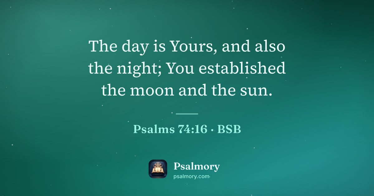 Psalm 74:16 verse artwork: The day is Yours, and also the night; You established the moon and the sun.