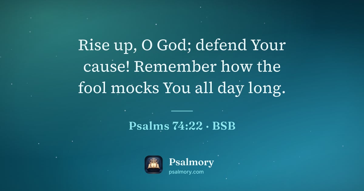 Psalm 74:22 verse artwork: Rise up, O God; defend Your cause! Remember how the fool mocks You all day long.