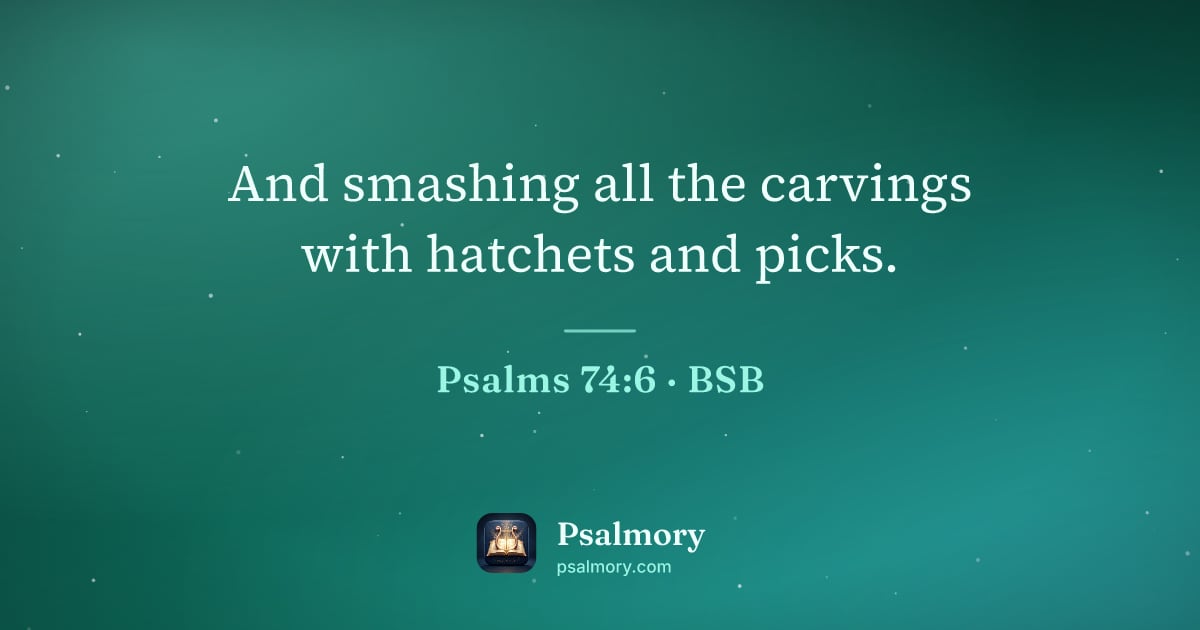 Psalm 74:6 verse artwork: And smashing all the carvings with hatchets and picks.