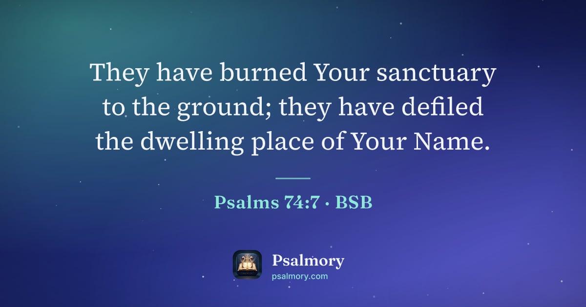 Psalm 74:7 verse artwork: They have burned Your sanctuary to the ground; they have defiled the dwelling place of…