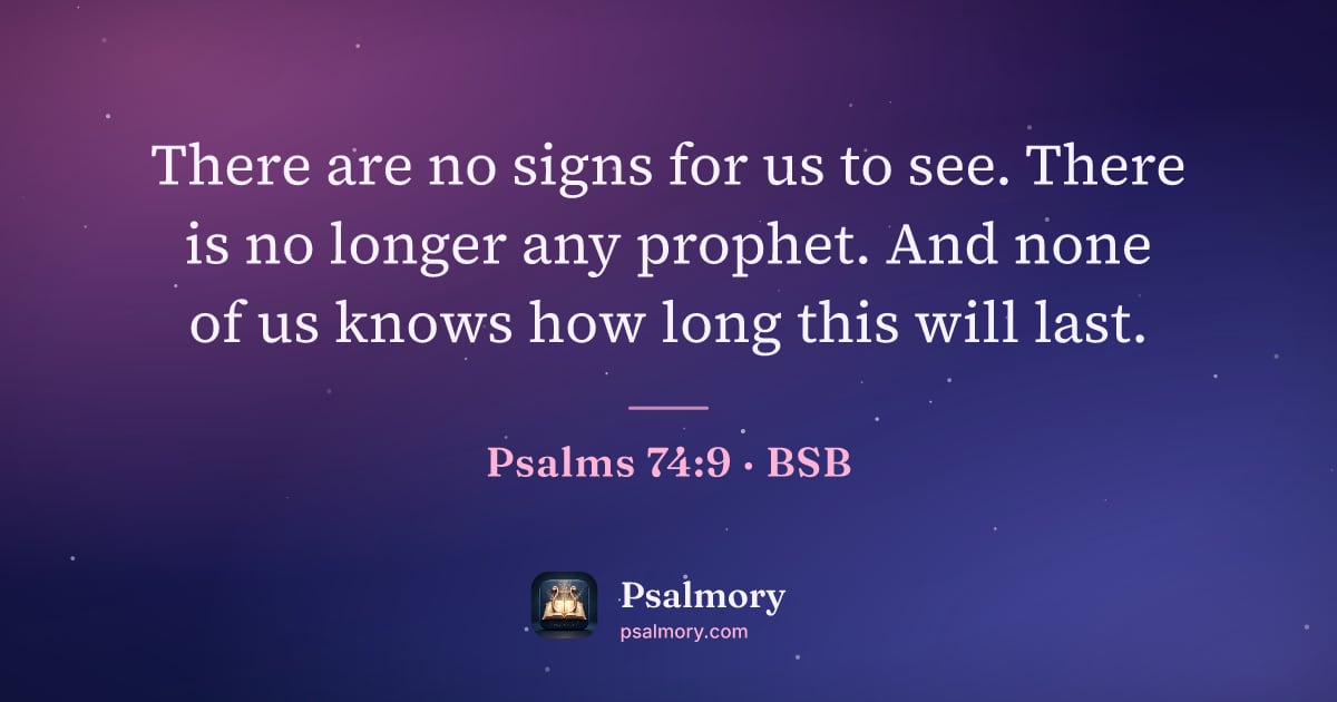 Psalm 74:9 verse artwork: There are no signs for us to see. There is no longer any prophet. And none of us knows…