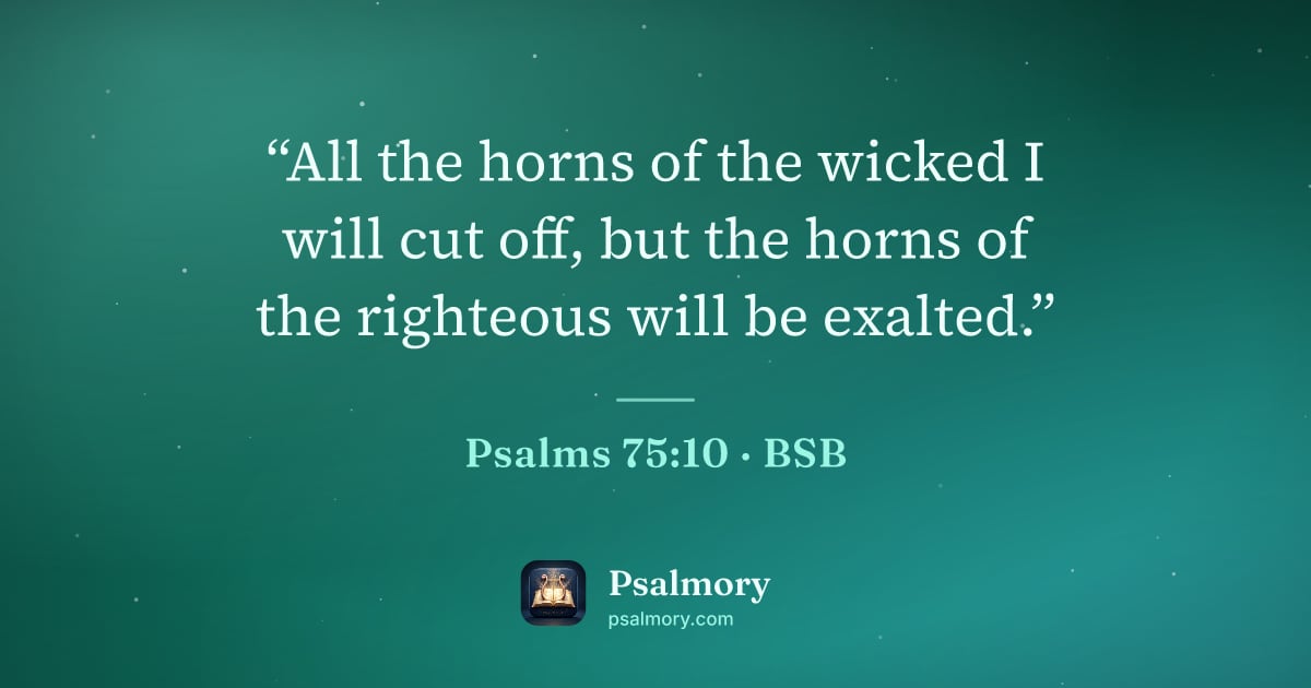 Psalm 75:10 verse artwork: “All the horns of the wicked I will cut off, but the horns of the righteous will be…