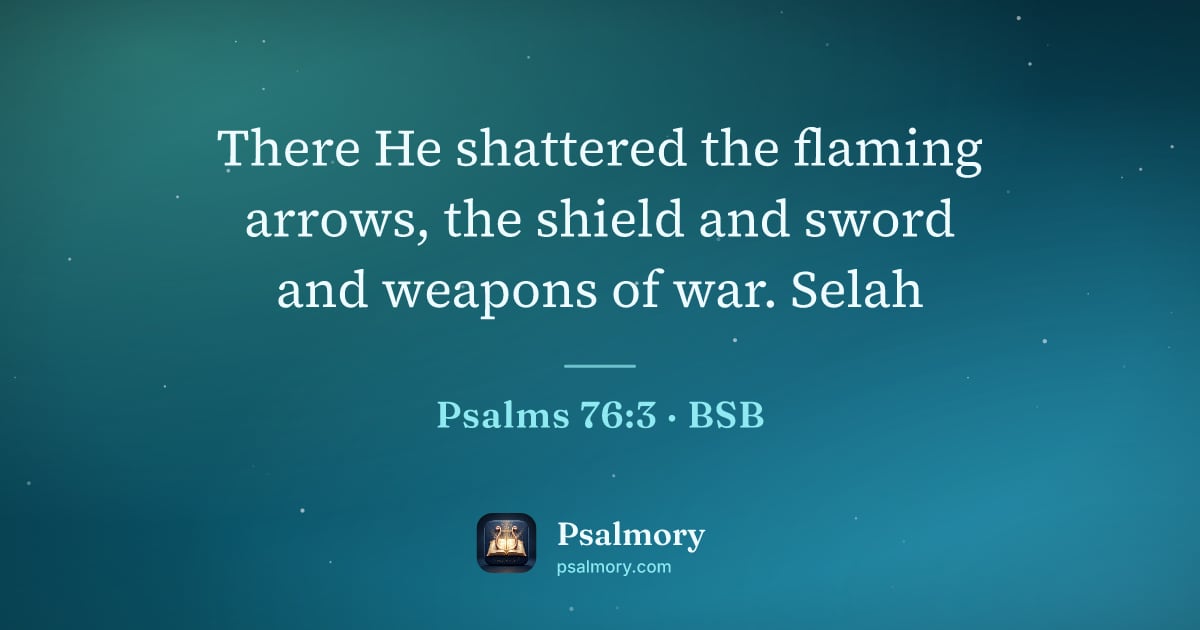 Psalm 76:3 verse artwork: There He shattered the flaming arrows, the shield and sword and weapons of war. Selah