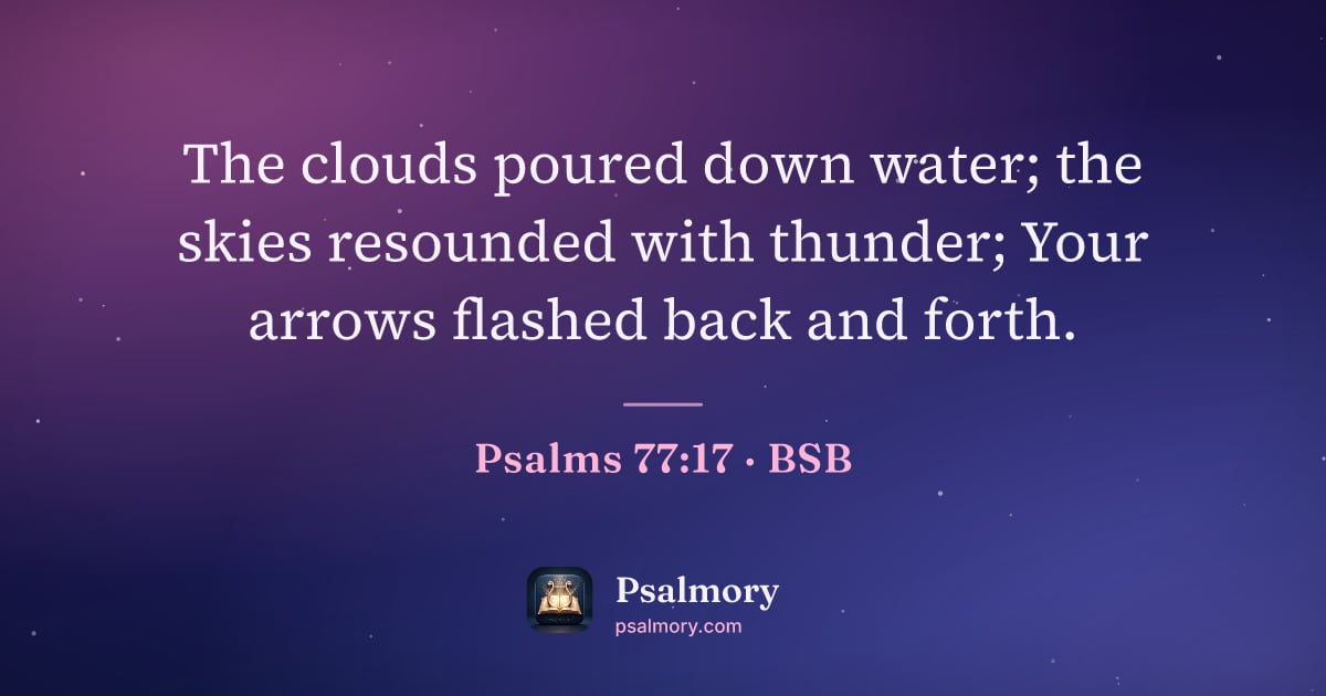 Psalm 77:17 verse artwork: The clouds poured down water; the skies resounded with thunder; Your arrows flashed back…
