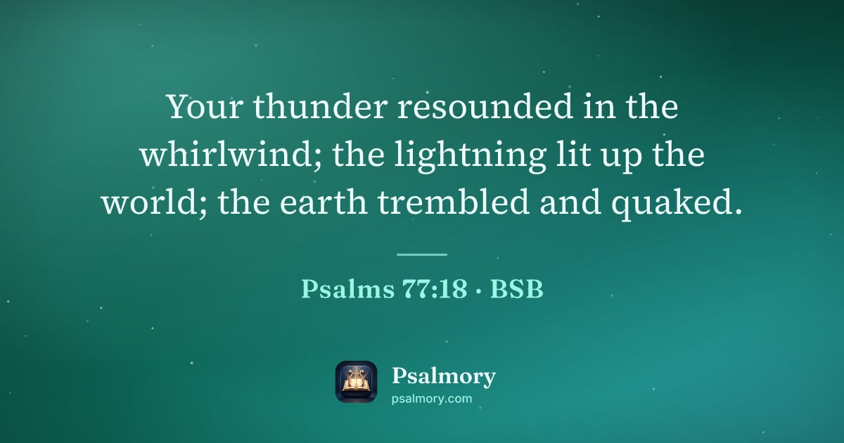 Psalm 77:18 verse artwork: Your thunder resounded in the whirlwind; the lightning lit up the world; the earth…