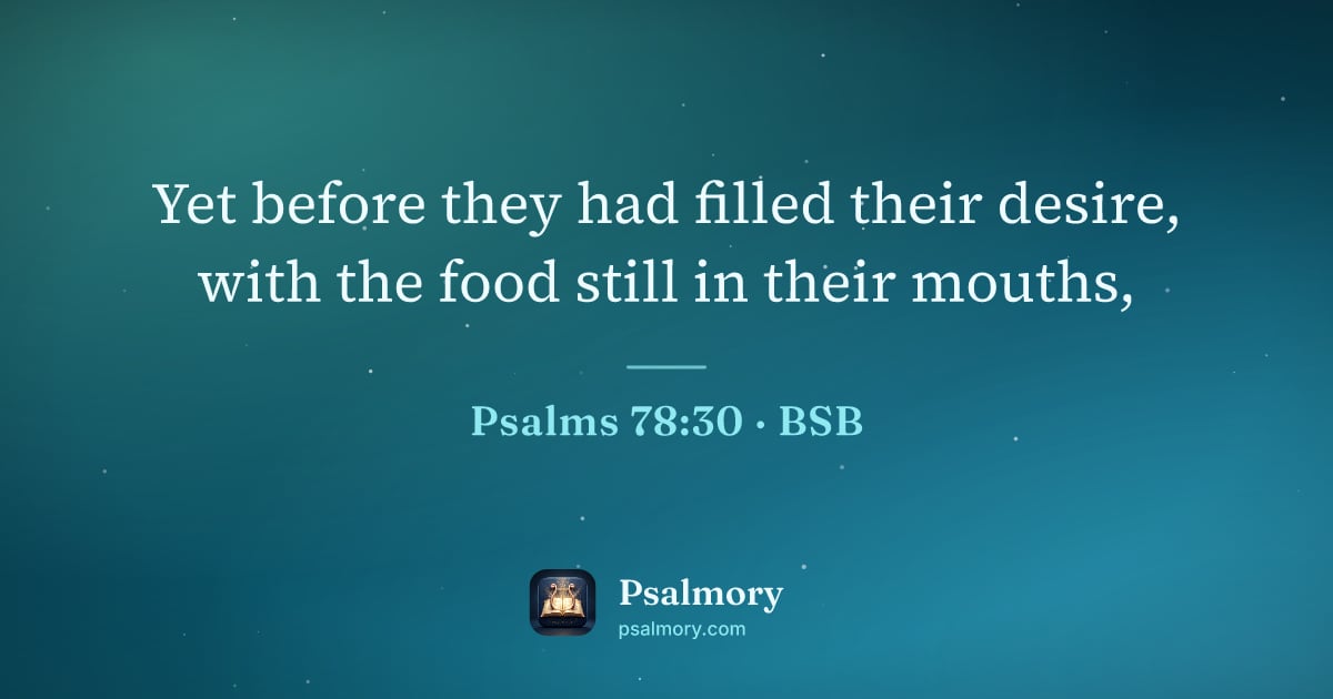 Psalm 78:30 verse artwork: Yet before they had filled their desire, with the food still in their mouths,