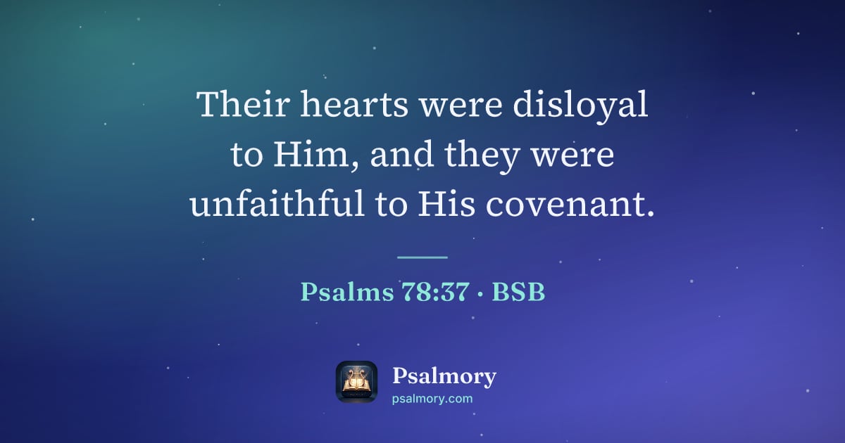 Psalm 78:37 verse artwork: Their hearts were disloyal to Him, and they were unfaithful to His covenant.
