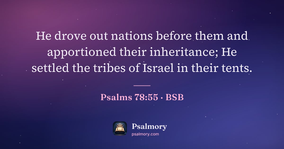 Psalm 78:55 verse artwork: He drove out nations before them and apportioned their inheritance; He settled the…
