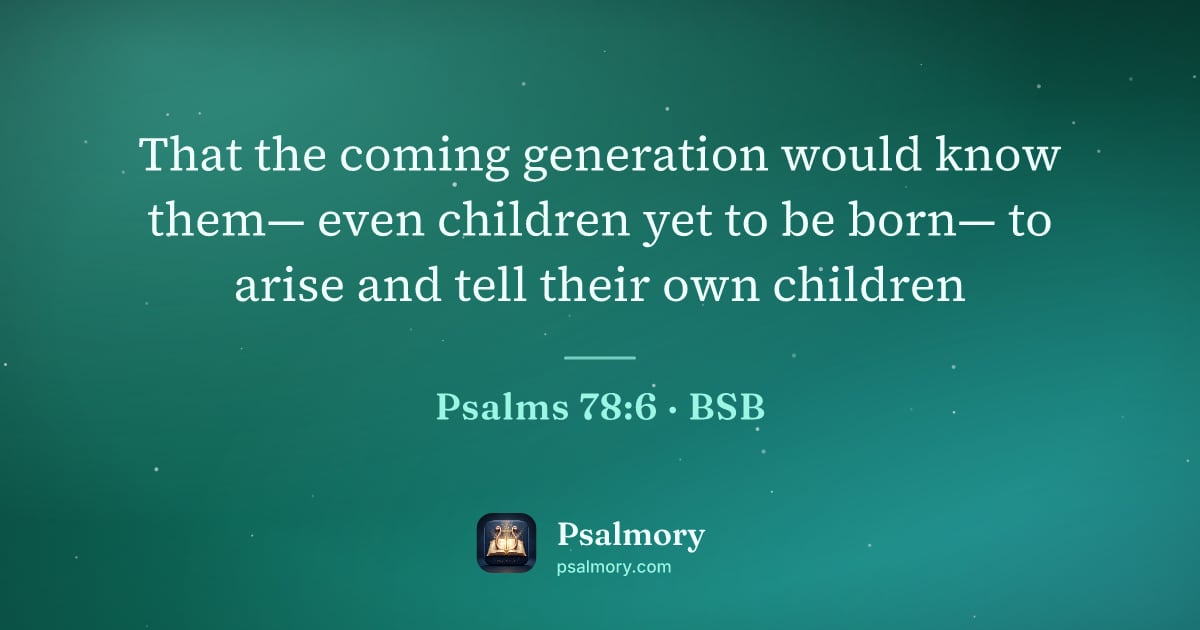 Psalm 78:6 verse artwork: That the coming generation would know them— even children yet to be born— to arise and…