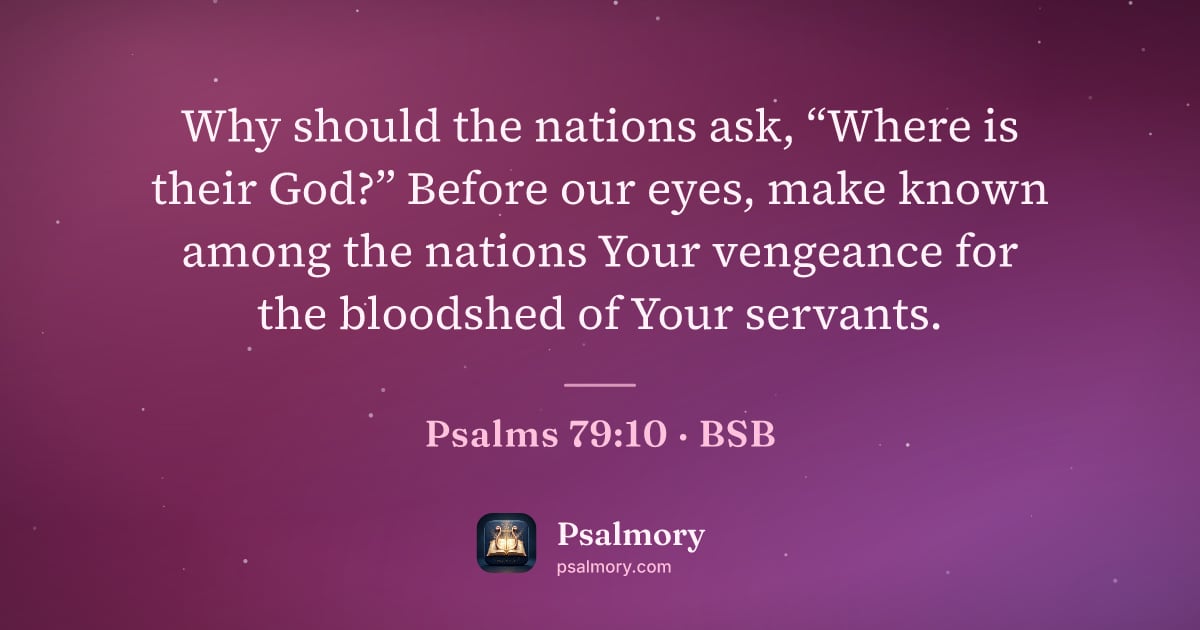 Psalm 79:10 verse artwork: Why should the nations ask, “Where is their God?” Before our eyes, make known among the…