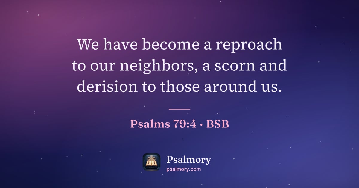 Psalm 79:4 verse artwork: We have become a reproach to our neighbors, a scorn and derision to those around us.
