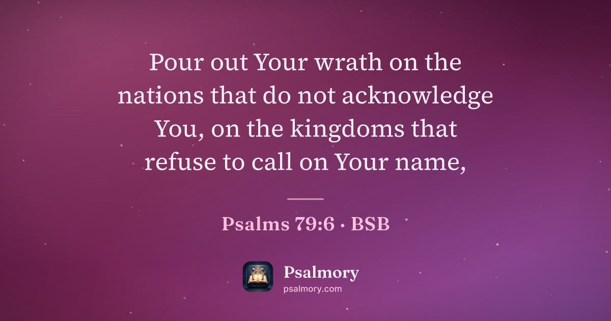 Psalm 79:6 verse artwork: Pour out Your wrath on the nations that do not acknowledge You, on the kingdoms that…