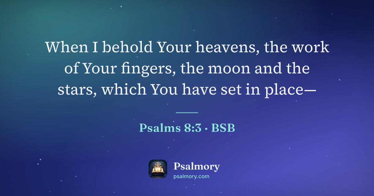 Psalm 8:3 verse artwork: When I behold Your heavens, the work of Your fingers, the moon and the stars, which You…