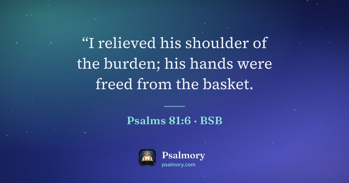 Psalm 81:6 verse artwork: “I relieved his shoulder of the burden; his hands were freed from the basket.