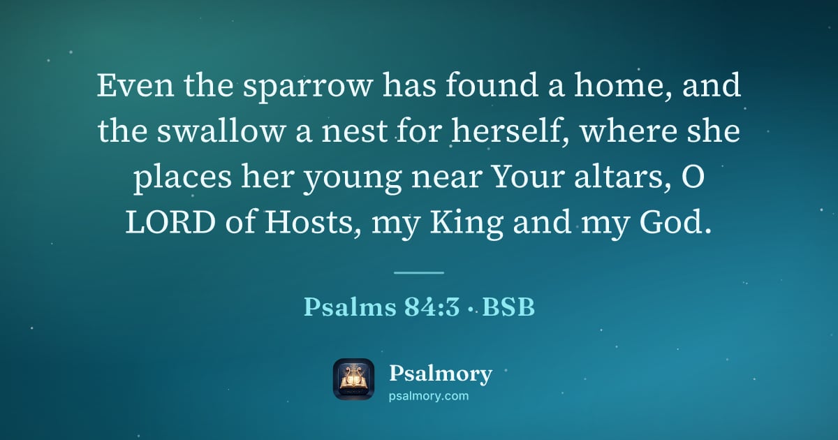 Psalm 84:3 verse artwork: Even the sparrow has found a home, and the swallow a nest for herself, where she places…