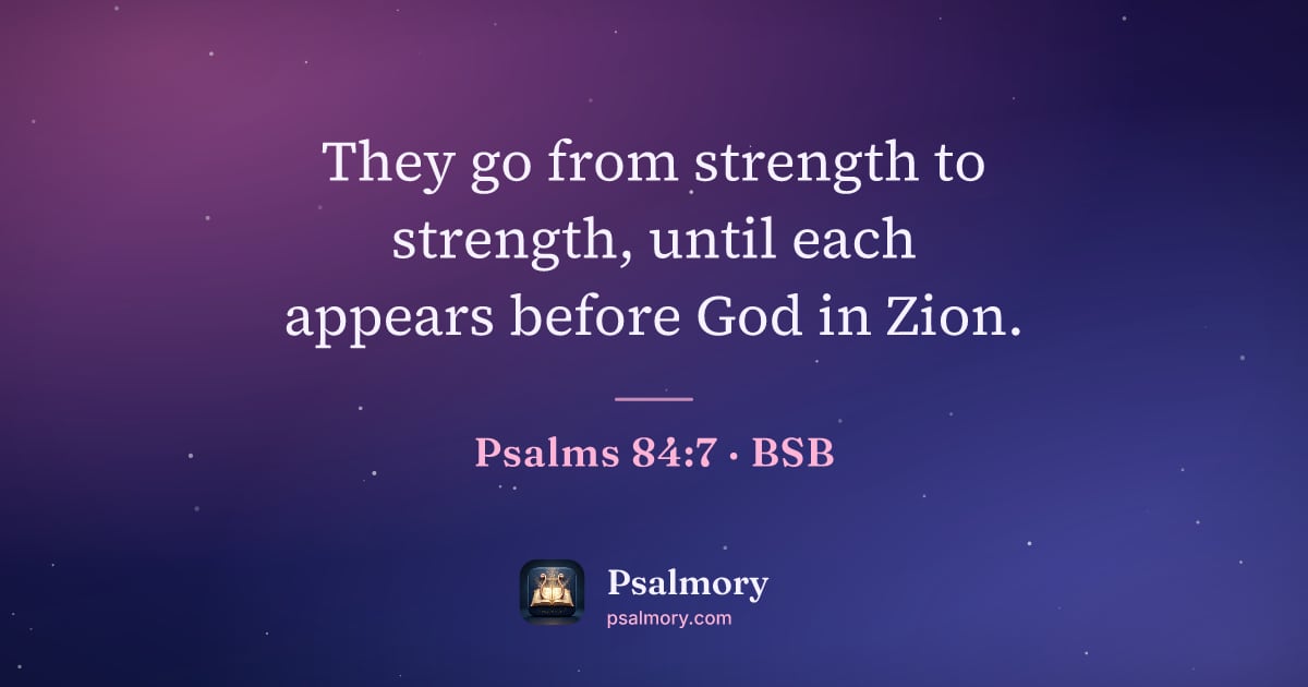 Psalm 84:7 verse artwork: They go from strength to strength, until each appears before God in Zion.