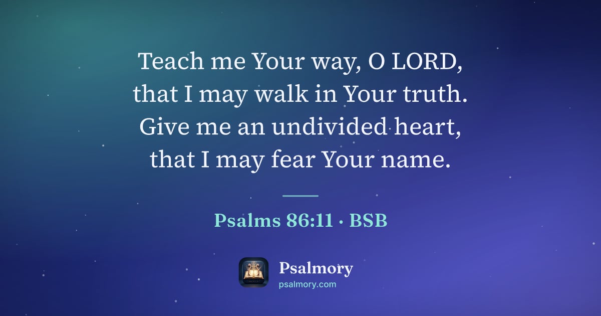 Psalm 86:11 verse artwork: Teach me Your way, O LORD, that I may walk in Your truth. Give me an undivided heart,…