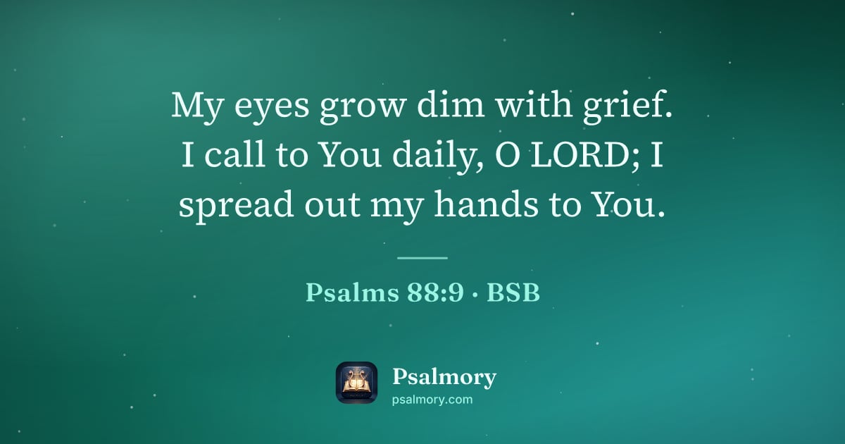 Psalm 88:9 verse artwork: My eyes grow dim with grief. I call to You daily, O LORD; I spread out my hands to You.