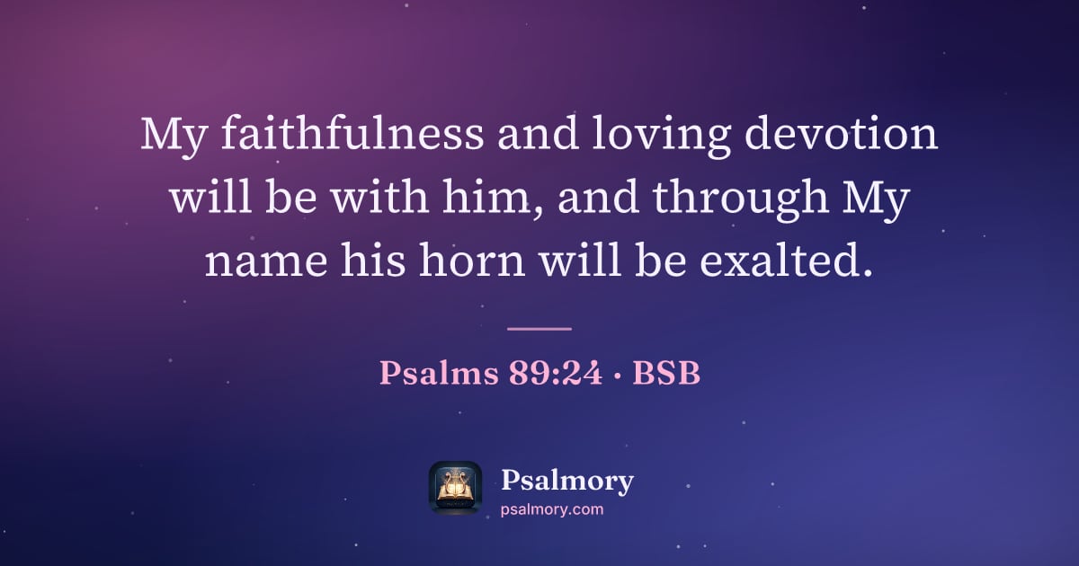 Psalm 89:24 verse artwork: My faithfulness and loving devotion will be with him, and through My name his horn will…