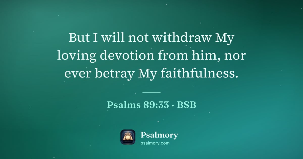 Psalm 89:33 verse artwork: But I will not withdraw My loving devotion from him, nor ever betray My faithfulness.