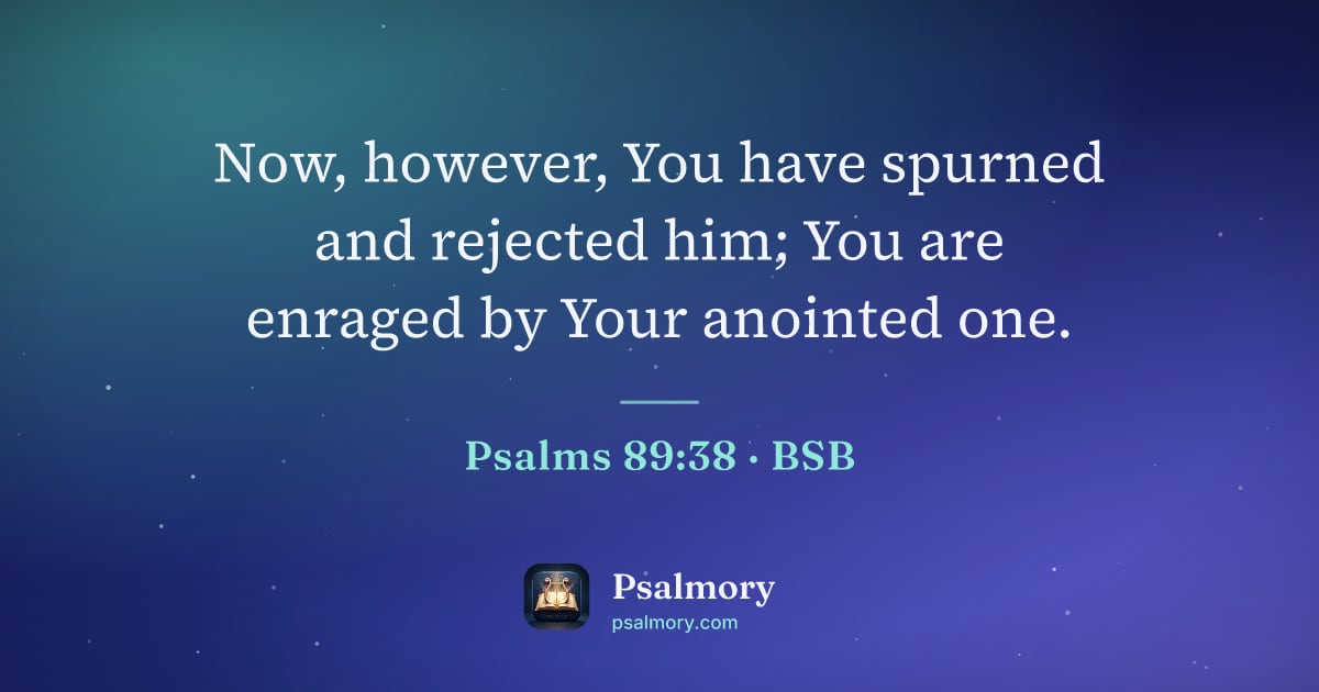 Psalm 89:38 verse artwork: Now, however, You have spurned and rejected him; You are enraged by Your anointed one.