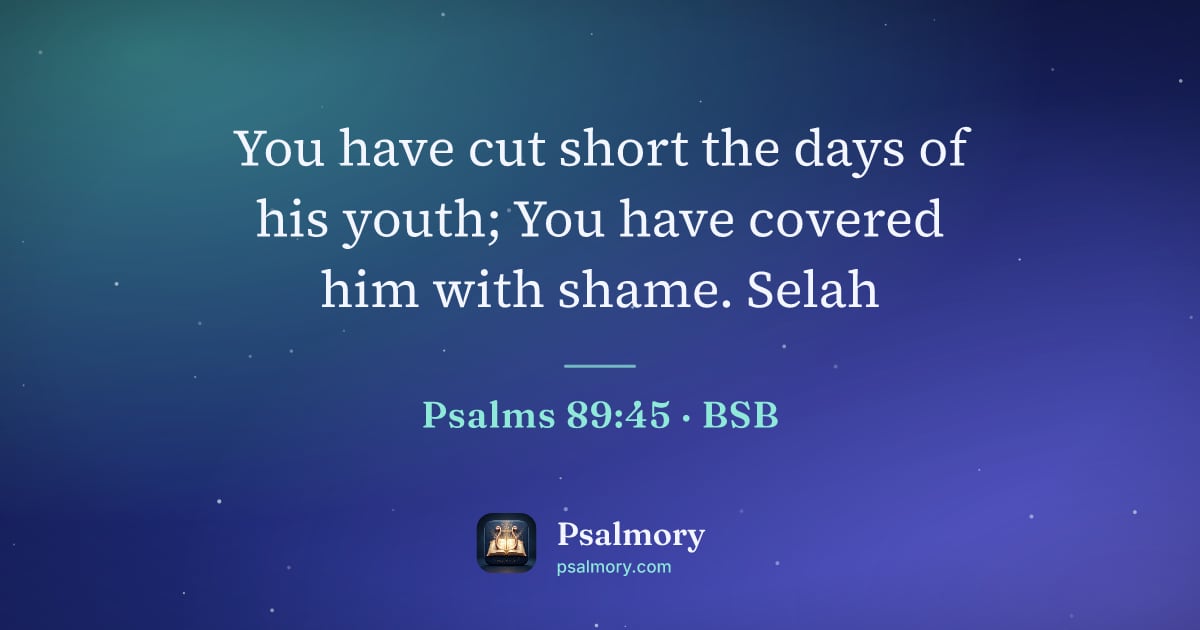 Psalm 89:45 verse artwork: You have cut short the days of his youth; You have covered him with shame. Selah