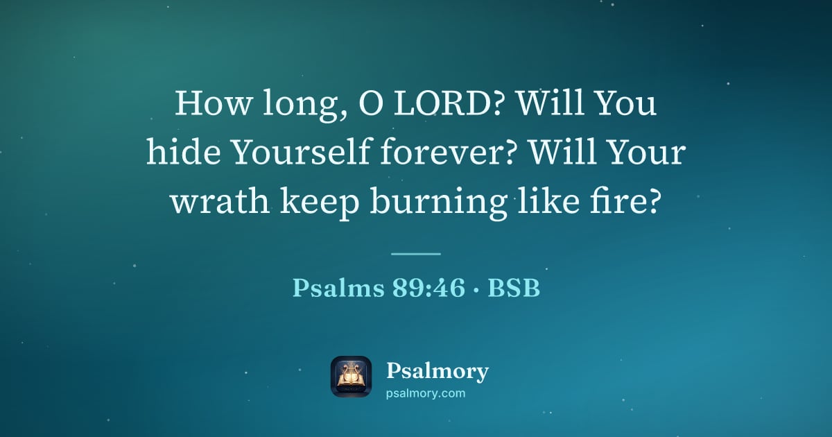 Psalm 89:46 verse artwork: How long, O LORD? Will You hide Yourself forever? Will Your wrath keep burning like fire?