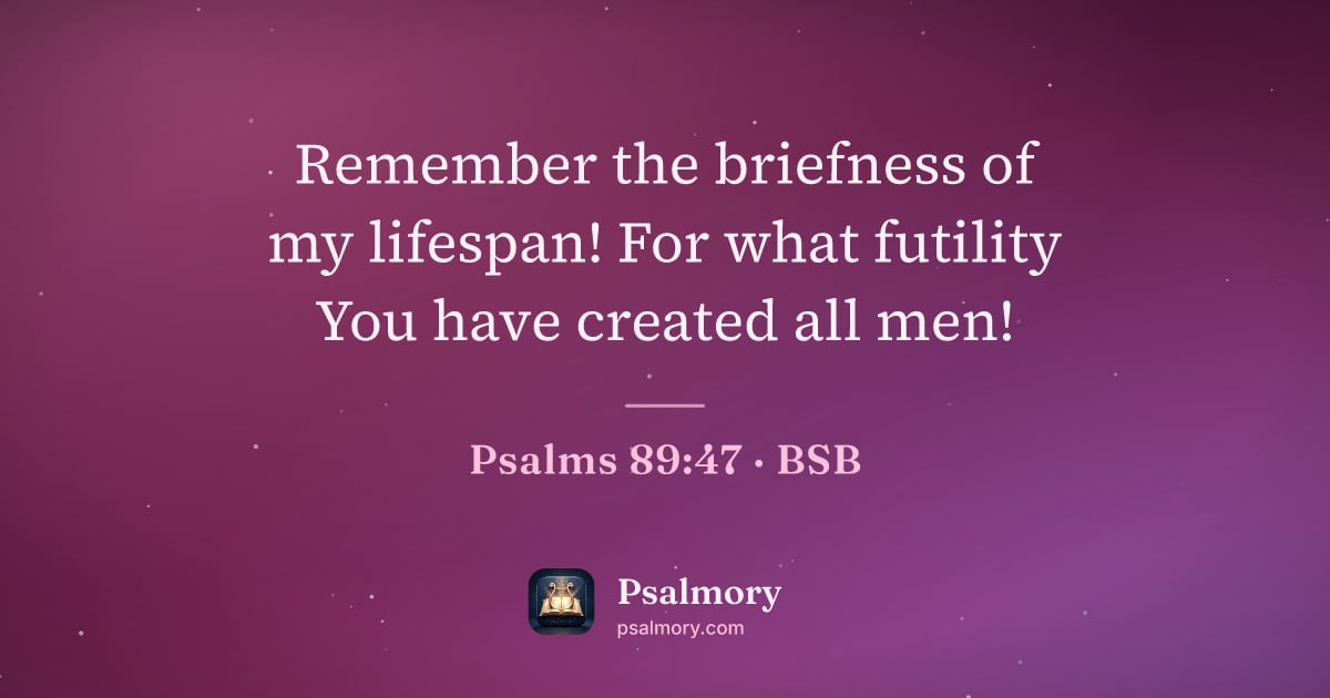Psalm 89:47 verse artwork: Remember the briefness of my lifespan! For what futility You have created all men!