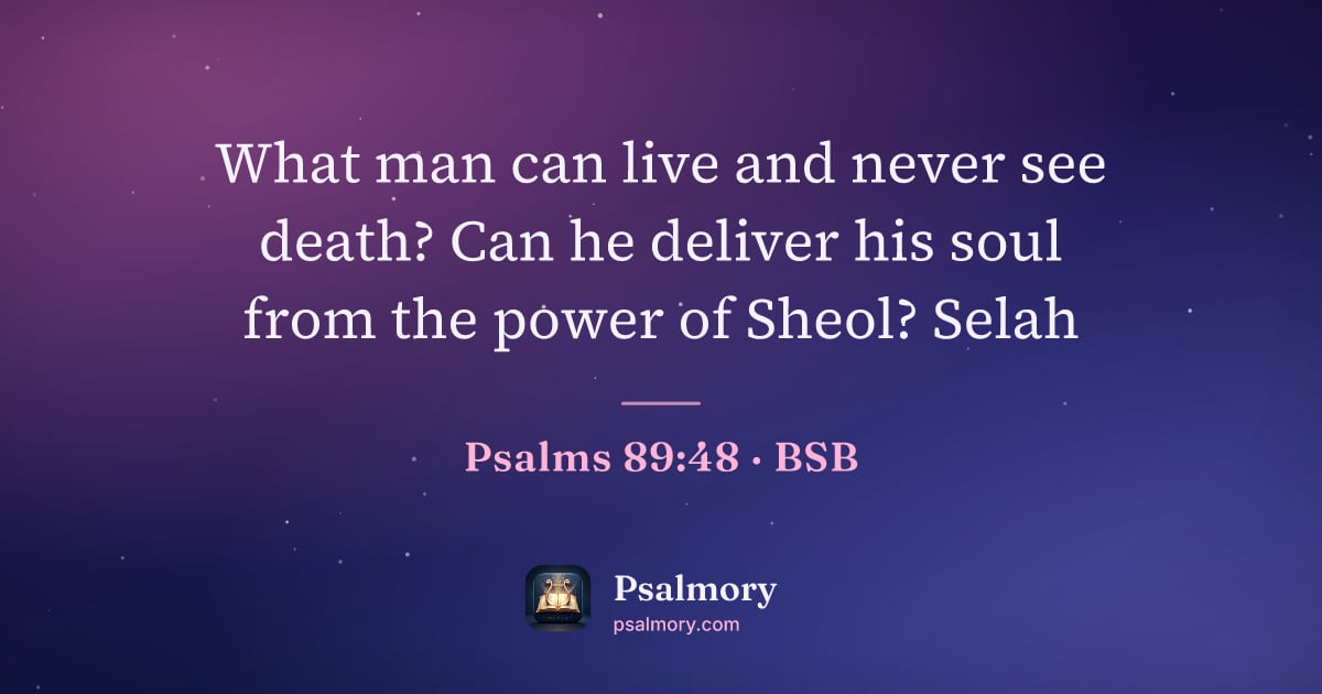 Psalm 89:48 verse artwork: What man can live and never see death? Can he deliver his soul from the power of Sheol?…