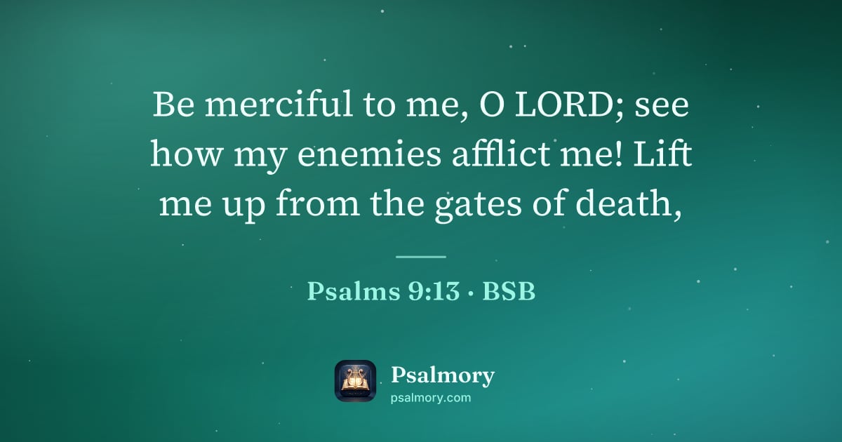 Psalm 9:13 verse artwork: Be merciful to me, O LORD; see how my enemies afflict me! Lift me up from the gates of…