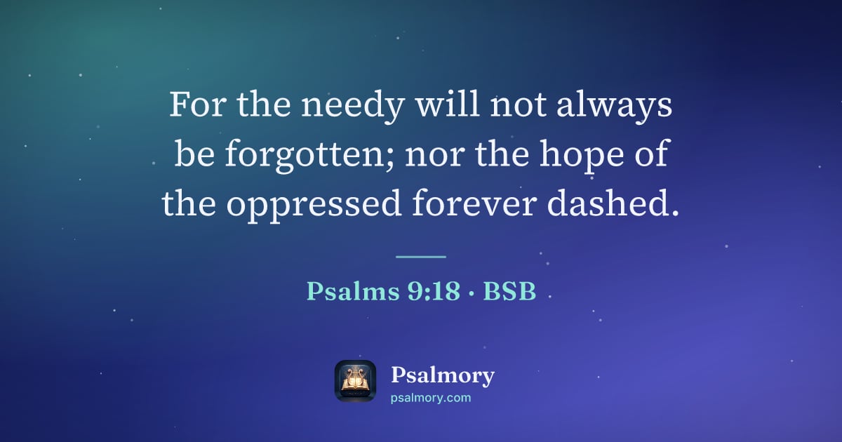 Psalm 9:18 verse artwork: For the needy will not always be forgotten; nor the hope of the oppressed forever dashed.