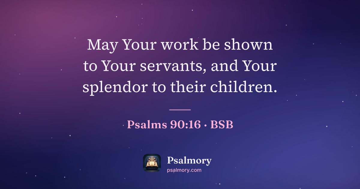 Psalm 90:16 verse artwork: May Your work be shown to Your servants, and Your splendor to their children.