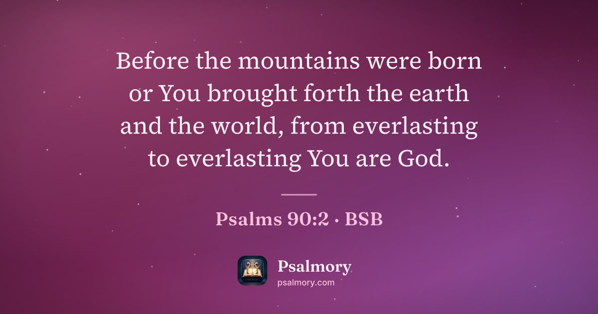 Psalm 90:2 verse artwork: Before the mountains were born or You brought forth the earth and the world, from…
