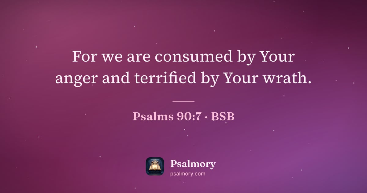 Psalm 90:7 verse artwork: For we are consumed by Your anger and terrified by Your wrath.