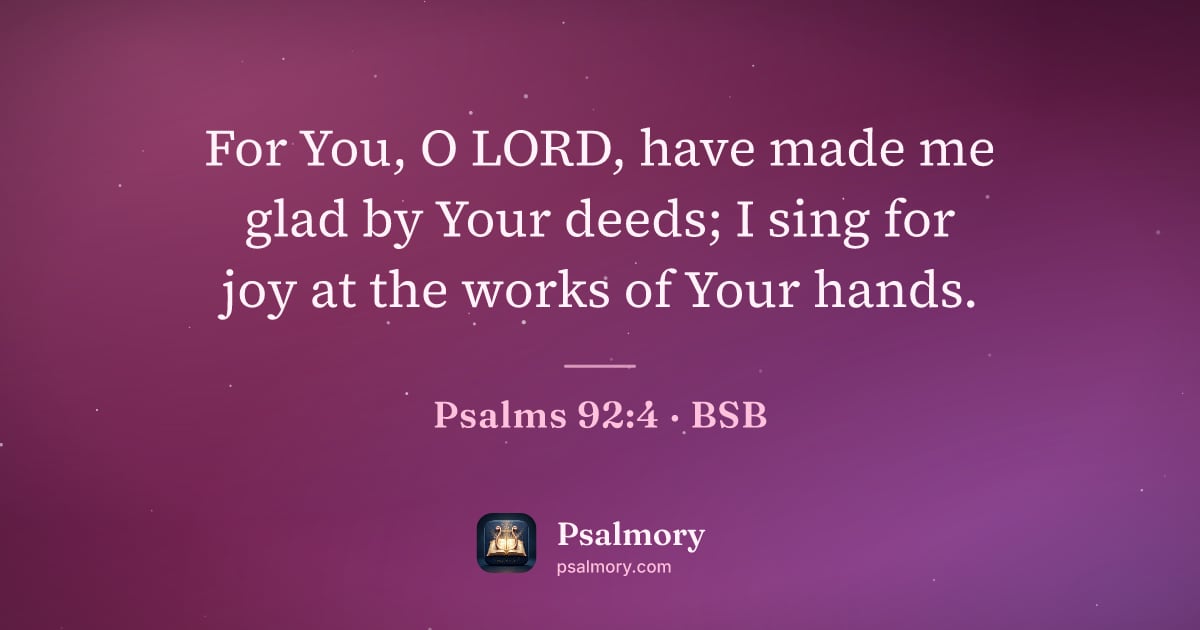 Psalm 92:4 verse artwork: For You, O LORD, have made me glad by Your deeds; I sing for joy at the works of Your…