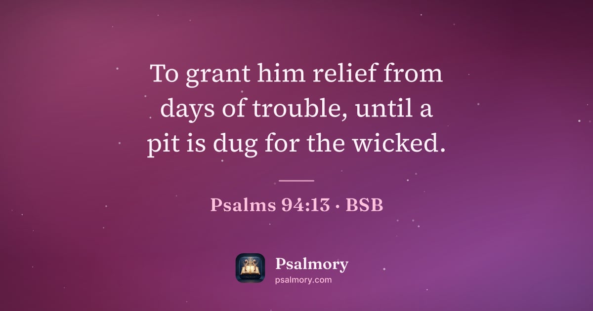 Psalm 94:13 verse artwork: To grant him relief from days of trouble, until a pit is dug for the wicked.