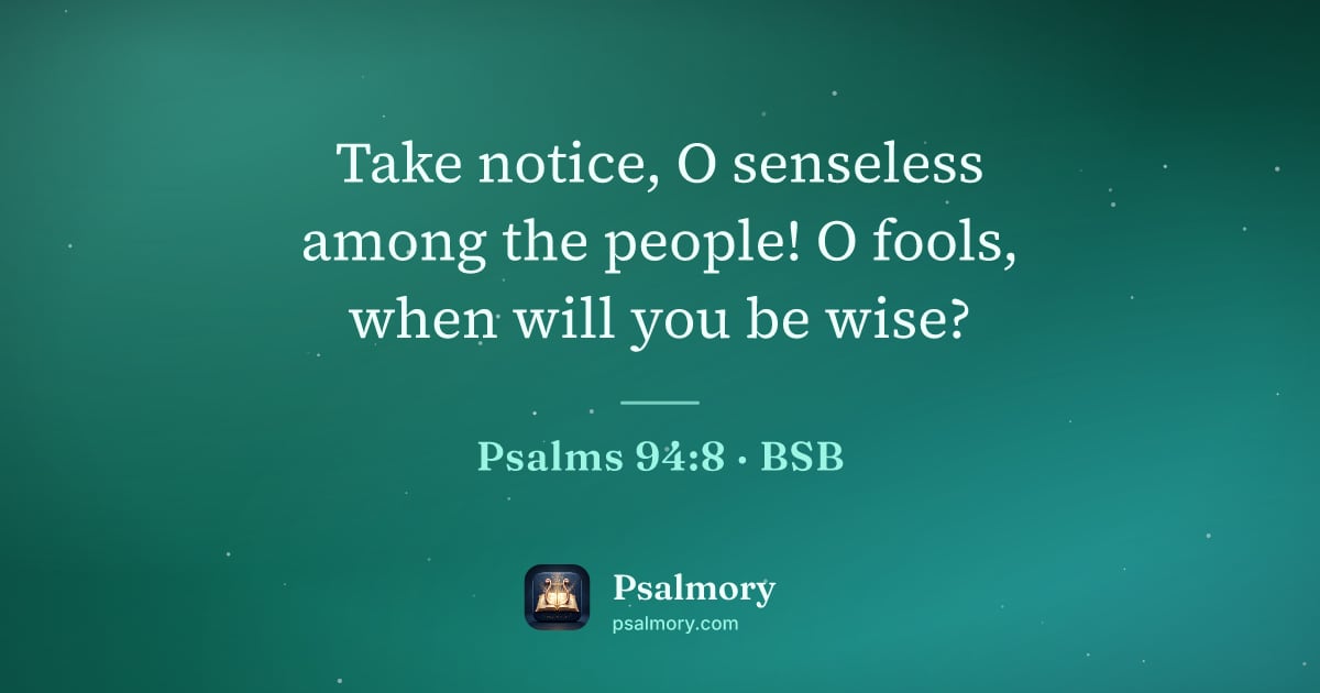 Psalm 94:8 verse artwork: Take notice, O senseless among the people! O fools, when will you be wise?