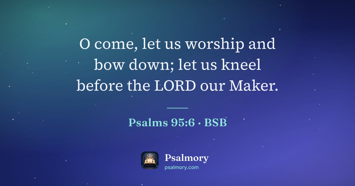 Psalm 95:6 verse artwork: O come, let us worship and bow down; let us kneel before the LORD our Maker.