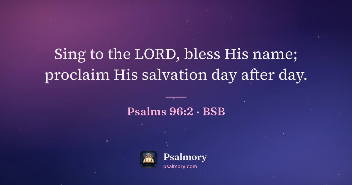 Psalm 96:2 verse artwork: Sing to the LORD, bless His name; proclaim His salvation day after day.