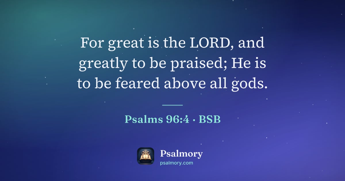 Psalm 96:4 verse artwork: For great is the LORD, and greatly to be praised; He is to be feared above all gods.