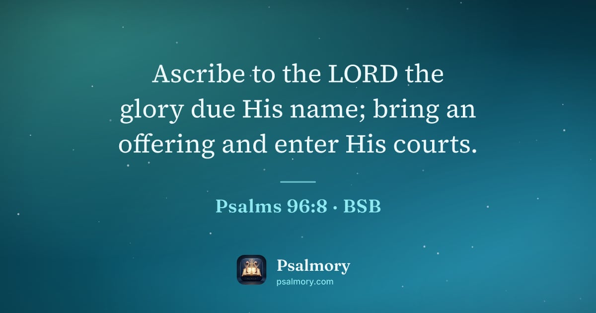 Psalm 96:8 verse artwork: Ascribe to the LORD the glory due His name; bring an offering and enter His courts.