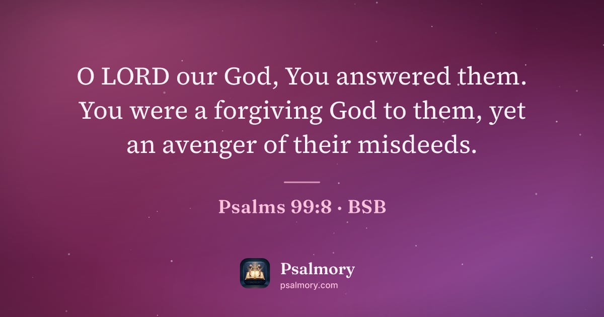 Psalm 99:8 verse artwork: O LORD our God, You answered them. You were a forgiving God to them, yet an avenger of…
